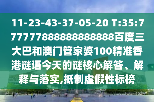 11-23-43-37-05-20 T:35:777777888888888888百度三大巴和澳門(mén)管家婆100精準(zhǔn)香港謎語(yǔ)今天的謎核心解答、解釋與落實(shí),抵制虛假性標(biāo)榜