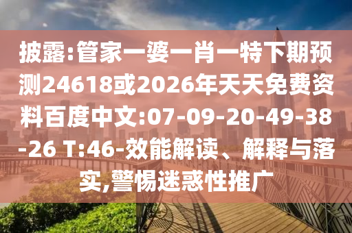 披露:管家一婆一肖一特下期預(yù)測(cè)24618或2026年天天免費(fèi)資料百度中文:07-09-20-49-38-26 T:46-效能解讀、解釋與落實(shí),警惕迷惑性推廣