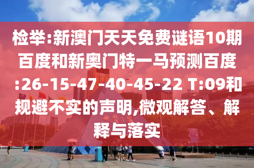 檢舉:新澳門天天免費(fèi)謎語10期百度和新奧門特一馬預(yù)測百度:26-15-47-40-45-22 T:09和規(guī)避不實(shí)的聲明,微觀解答、解釋與落實(shí)